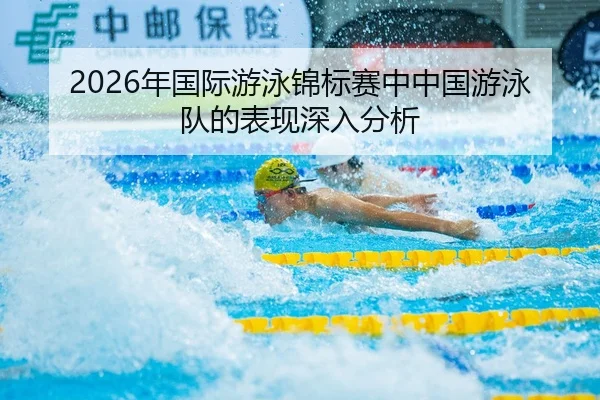 2026年国际游泳锦标赛中中国游泳队的表现深入分析