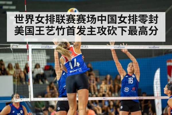世界女排联赛赛场中国女排零封美国王艺竹首发主攻砍下最高分